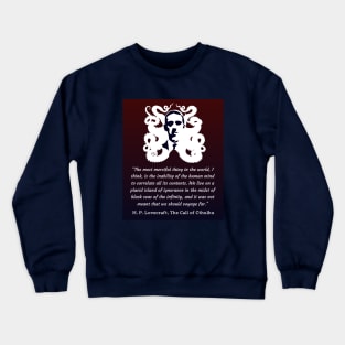 H.P. Lovecraft portrait and quote: The most merciful thing in the world, I think, is the inability of the human mind to correlate all its contents. Crewneck Sweatshirt